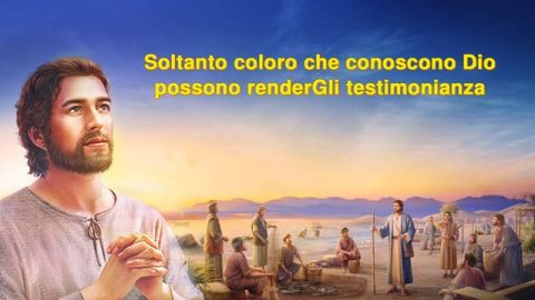 Soltanto coloro che conoscono Dio possono renderGli testimonianza