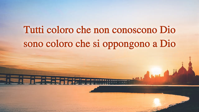 Tutti coloro che non conoscono Dio sono persone che si oppongono a Dio
